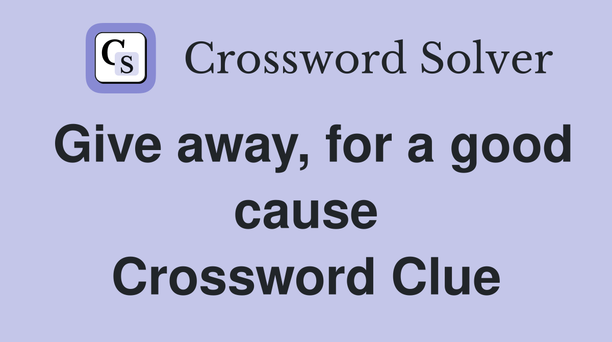 Give away, for a good cause Crossword Clue Answers Crossword Solver